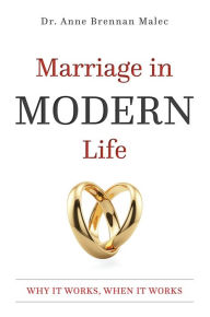 Title: Marriage in Modern Life: Why It Works, When It Works, Author: Dr. Anne Brennan Malec