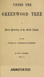 Title: Under the Greenwood Tree; Or, The Mellstock Quire (Annotated), Author: Thomas Hardy