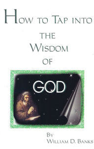 Title: How to Tap into the Wisdom of God: Keys from the Book of Daniel, Author: Bill Banks