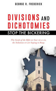 Title: DIVISIONS and DICHOTOMIES - STOP the BICKERING, Author: GEORGE R. FREDERICK