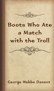 Title: Boots Who Ate a Match with the Troll, Author: Sir George Webbe Dasent