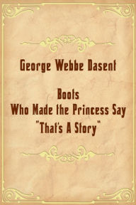 Title: Boots Who Made the Princess Say That's A Story, Author: Sir George Webbe Dasent