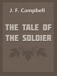 Title: The Tale of the Soldier, Author: John Francis Campbell