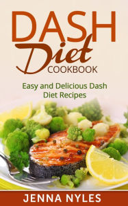 Title: DASH Diet Cookbook: Easy and Delicious Dash Diet Recipes, Author: Jenna Nyles