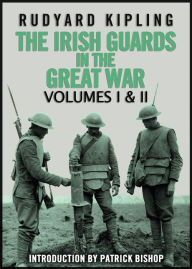 Title: The Irish Guards in the Great War: Volumes I & II, Author: Rudyard Kipling