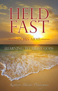 Title: HELD FAST IN HIS ARMS, Author: Kathryn Master Pendergrass