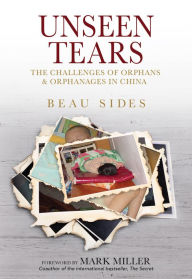 Title: Unseen Tears: The Challenges of Orphans and Orphanages in China, Author: Beau Sides