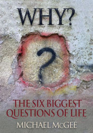 Title: Why? The Six Biggest Questions of Life, Author: Michael McGee