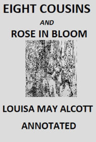 Title: Eight Cousins And Rose In Bloom (Annotated), Author: Louisa May Alcott