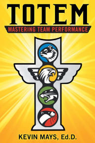 Title: Totem: Mastering Team Performance, Author: Kevin Mays