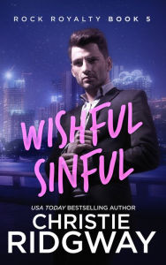 Title: Wishful Sinful (Rock Royalty Series #5), Author: Christie Ridgway