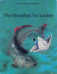 Title: The Steadfast Tin Soldier (illustrated), Author: Hans Christian Andersen