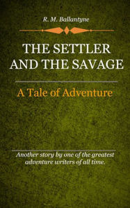 Title: The Settler and the Savage, Author: R.M Ballantyne