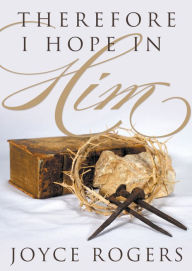 Title: Therefore! I Hope in Him, Author: Joyce Rogers