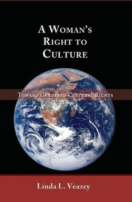 Title: A Woman's Right to Culture: Toward Gendered Cultural Rights, Author: Linda L. Veazey