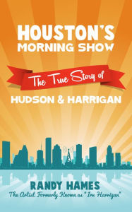 Title: Houston's Morning Show: The True Story of Hudson & Harrigan, Author: Randy Hames