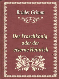 Title: Der Froschkonig oder der eiserne Heinrich, Author: Brothers Grimm