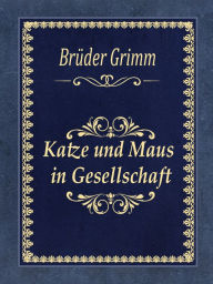 Title: Katze und Maus in Gesellschaft, Author: Brothers Grimm