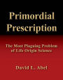 Primordial Prescription: The Most Plaguing Problem of Life Origin Science and Origin of Life