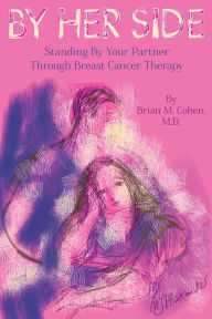 Title: By Her Side: Standing By Your Partner Through Breast Cancer Therapy, Author: M. Cohen