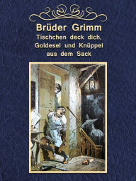 Title: Tischchen deck dich, Goldesel und Knuppel aus dem Sack, Author: Brothers Grimm