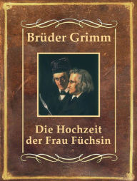 Title: Die Hochzeit der Frau Fuchsin, Author: Brothers Grimm