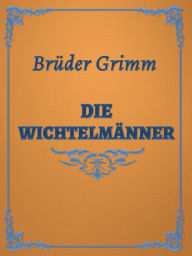 Title: Die Wichtelmanner, Author: Brothers Grimm