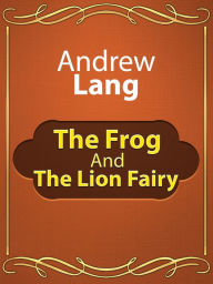 Title: The Frog and the Lion Fairy, Author: Andrew Lang