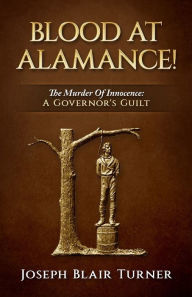 Title: BLOOD AT ALAMANCE! The Murder Of Innocence: A Governor's Guilt, Author: Dr. J. Blair Turner