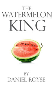 Title: The Watermelon King, Author: Daniel Royse