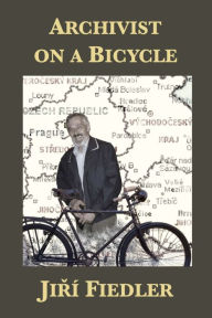 Title: Archivist on a Bicycle: Jiri Fiedler, Author: Helen Epstein