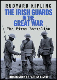 Title: The Irish Guards in the Great War: The First Battalion, Author: Rudyard Kipling