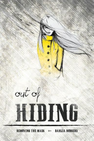 Title: Out Of Hiding: Removing The Mask, Author: Dahlia Rodgers