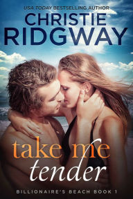 Title: Take Me Tender (Billionaire's Beach Book 1), Author: Christie Ridgway