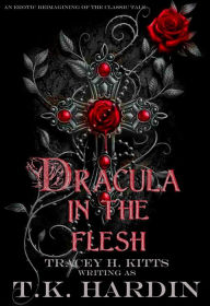 Title: Dracula: In the Flesh: An erotic reimagining of the classic tale, Author: Tracey H. Kitts