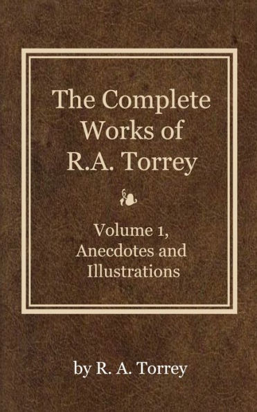 The Complete Works of R. A. Torrey, Volume 1