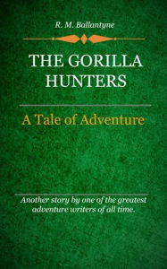 Title: The Gorilla Hunters, Author: R. M. Ballantyne