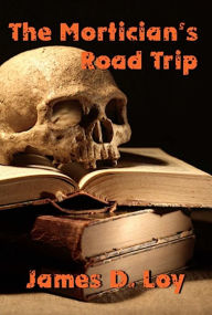 Title: The Morticians Road Trip, Author: James D. Loy