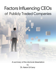 Title: Factors Influencing CEOs of Publicly Traded Companies, Author: Dr. Aaron U. Levy