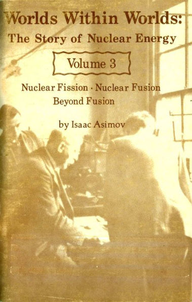 Worlds Within Worlds ~ The Story of Nuclear Energy ~ Volume 3