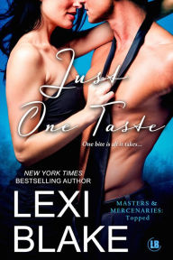 Title: Just One Taste (Masters and Mercenaries Series, Topped Book #2), Author: Lexi Blake