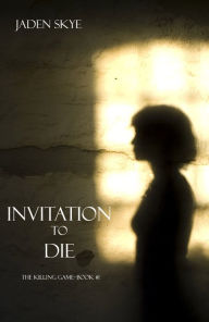 Title: Invitation to Die (The Killing Game--Book 1), Author: Jaden Skye