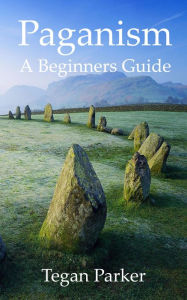 Title: A Beginners Guide to Paganism, Author: Tegan Parker