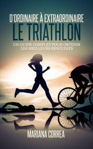 Title: Le Triathlon dordinaire a Extraordinaire, Author: Mariana Correa