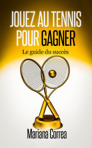 Title: Jouez au tennis pour gagner, Author: Mariana Correa