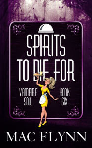 Title: Spirits To Die For (Vampire Soul, Book Six), Author: Mac Flynn