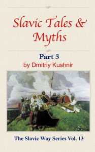 Title: Slavic Tales & Myths Part 3, Author: Dmitriy Kushnir