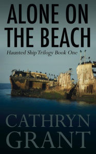 Title: Alone On the Beach: The Haunted Ship Trilogy Book One, Author: Cathryn Grant