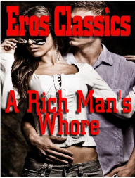 Title: A Rich Man's Whore: Plaything for the Billionaire, Author: Eros Classics