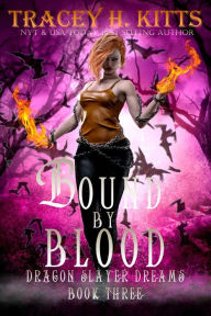 Title: Bound by Blood: Dragon Slayer Dreams (Dark Fantasy Dragon Shifter Romance), Author: Tracey H. Kitts